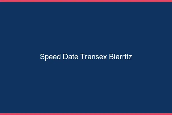 Speed Date Transex Biarritz