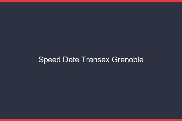 Speed Date Transex Grenoble