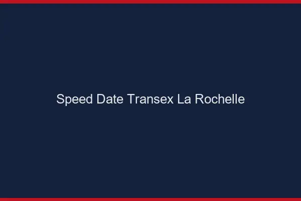 Speed Date Transex La Rochelle
