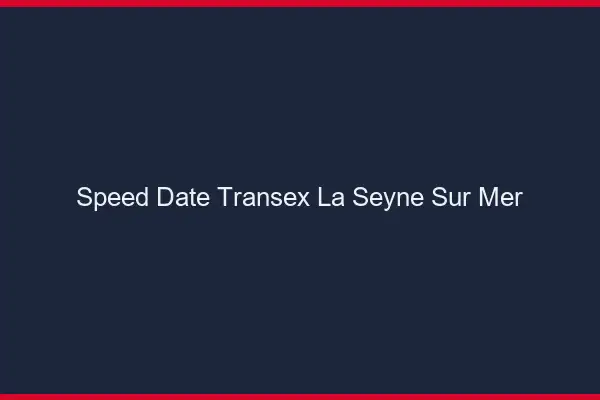 Speed Date Transex La Seyne-sur-Mer