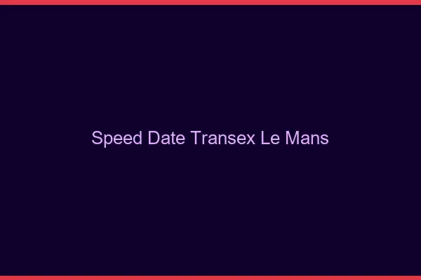 Speed Date Transex Le Mans