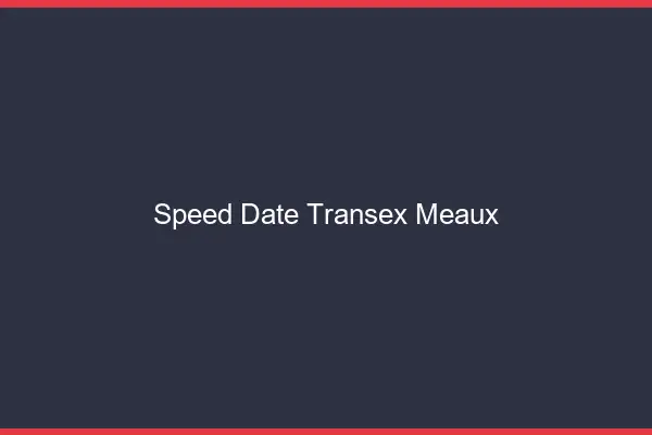 Speed Date Transex Meaux