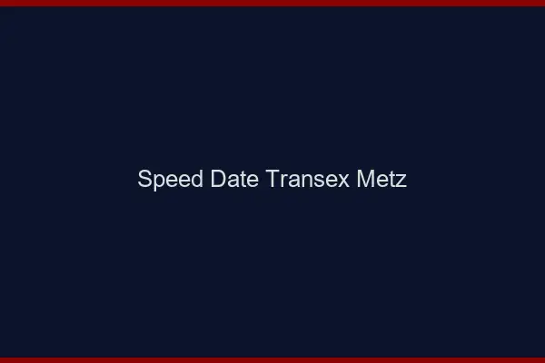 Speed Date Transex Metz