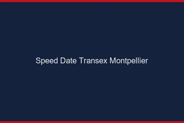 Speed Date Transex Montpellier