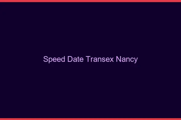 Speed Date Transex Nancy