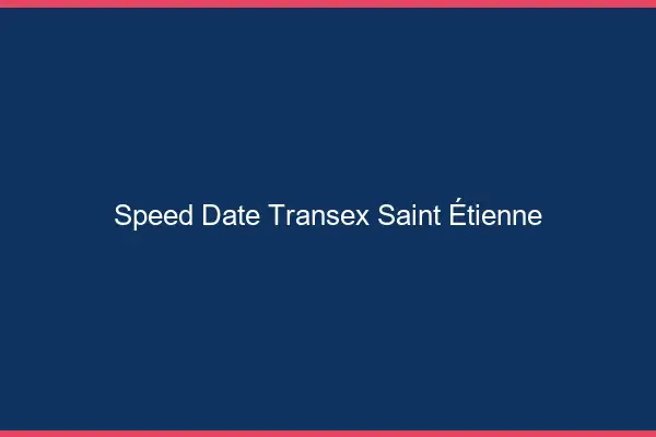 Speed Date Transex Saint-Étienne