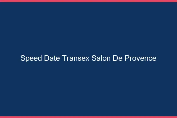 Speed Date Transex Salon-de-Provence