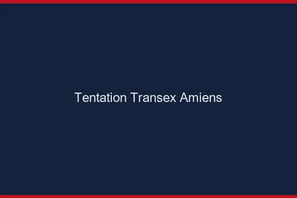 Tentation Transex Amiens