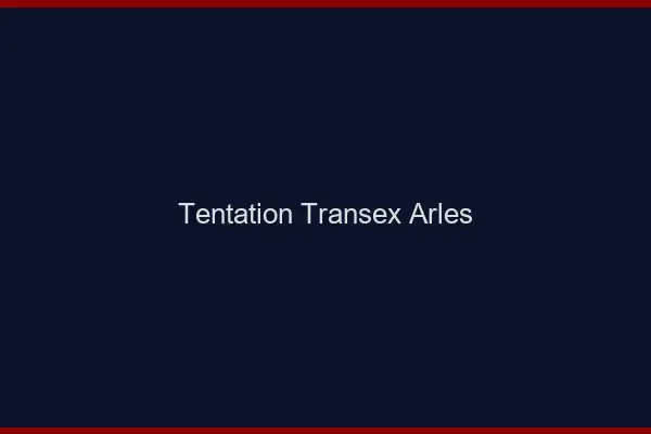 Tentation Transex Arles