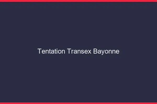 Tentation Transex Bayonne