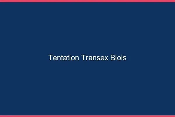 Tentation Transex Blois