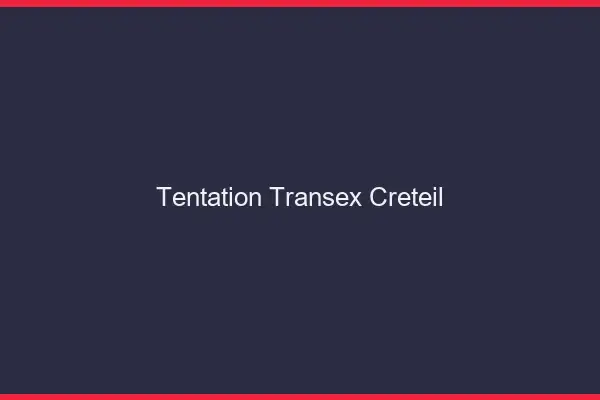 Tentation Transex Créteil