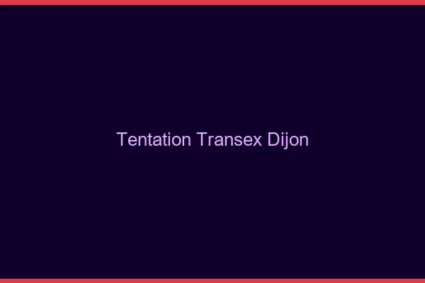 Tentation Transex Dijon