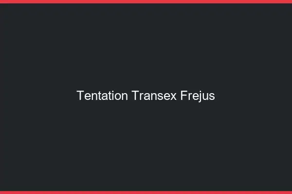 Tentation Transex Fréjus