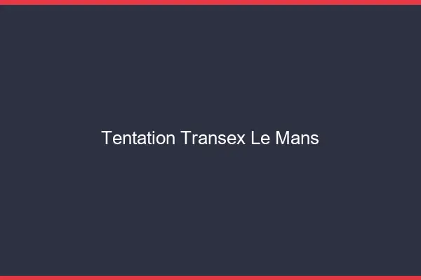 Tentation Transex Le Mans