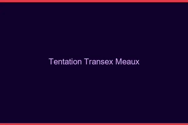 Tentation Transex Meaux