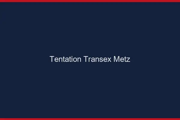 Tentation Transex Metz