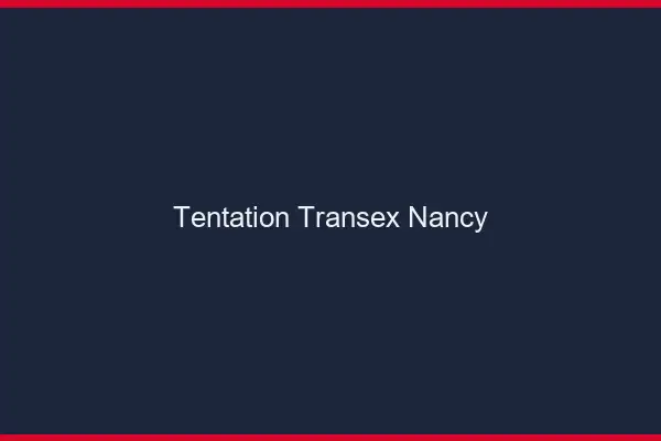 Tentation Transex Nancy