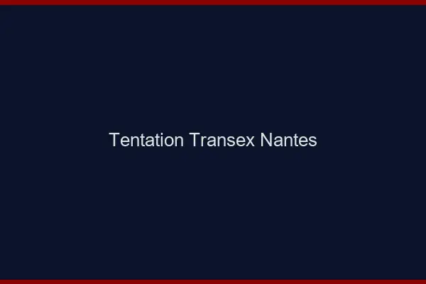 Tentation Transex Nantes