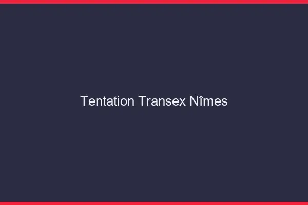 Tentation Transex Nîmes