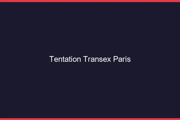 Tentation Transex Paris