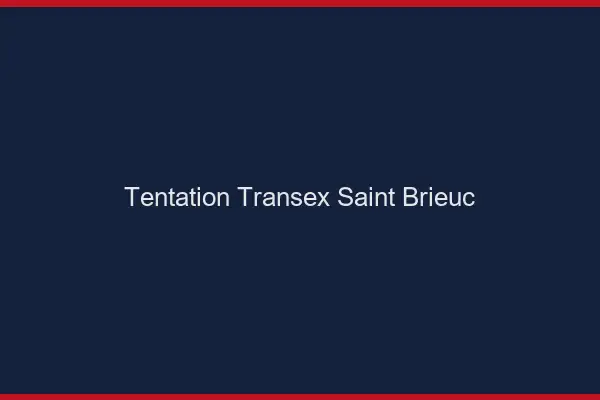 Tentation Transex Saint-Brieuc