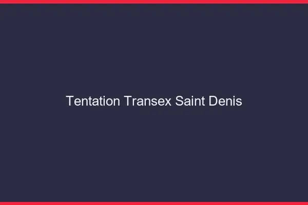 Tentation Transex Saint-Denis