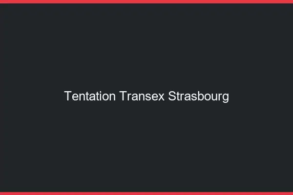 Tentation Transex Strasbourg