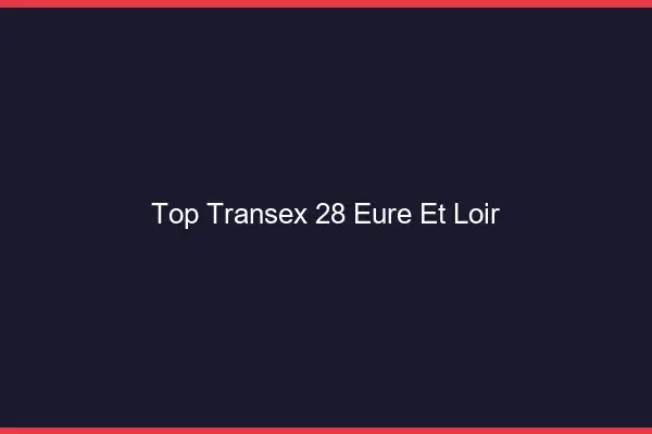 Top Transex 28 Eure Et Loir