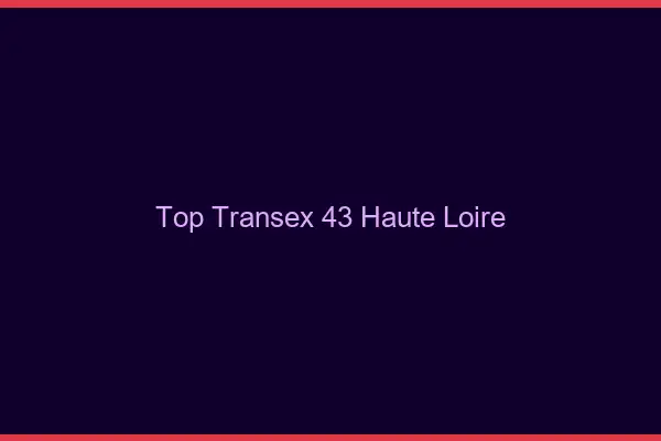 Top Transex 43 Haute Loire