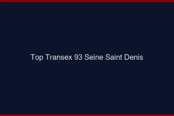 Top Transex 93 Seine Saint Denis