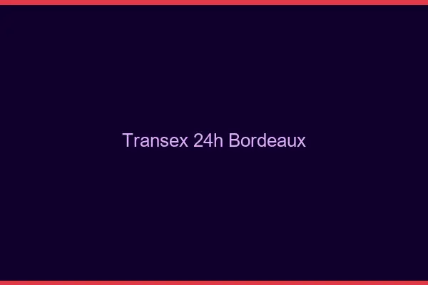 Transex 24h Bordeaux