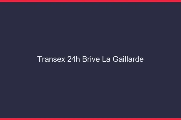 Transex 24h Brive-la-Gaillarde