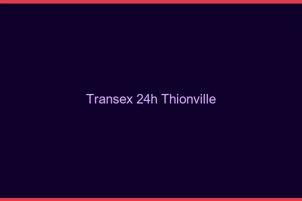 Transex 24h Thionville