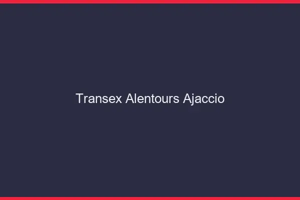 Transex Alentours Ajaccio