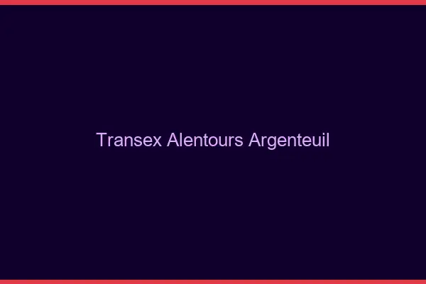 Transex Alentours Argenteuil
