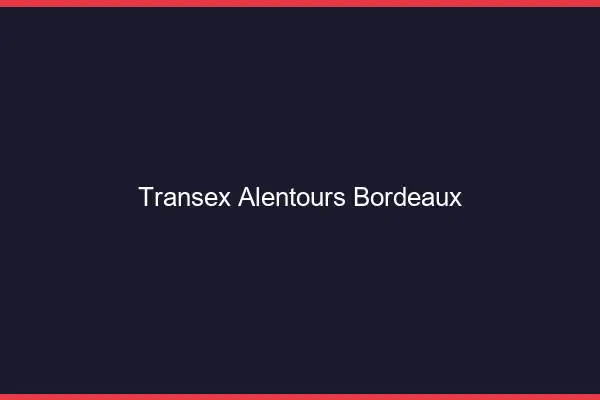 Transex Alentours Bordeaux