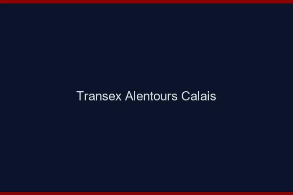 Transex Alentours Calais
