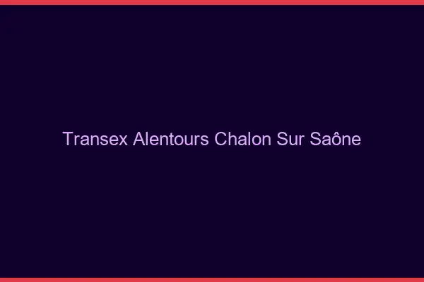 Transex Alentours Chalon-sur-Saône