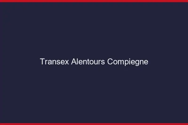 Transex Alentours Compiègne