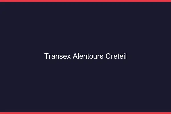 Transex Alentours Créteil