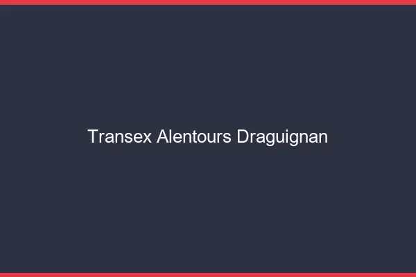 Transex Alentours Draguignan