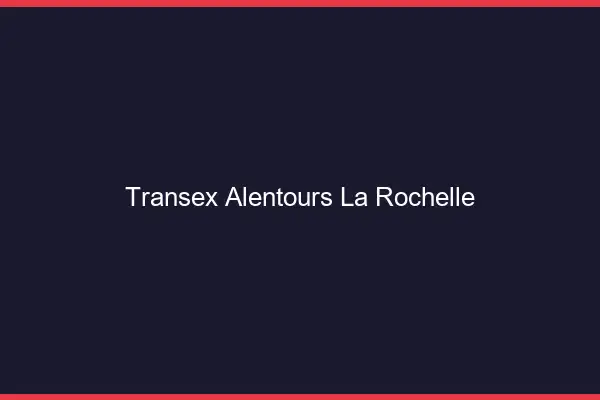 Transex Alentours La Rochelle