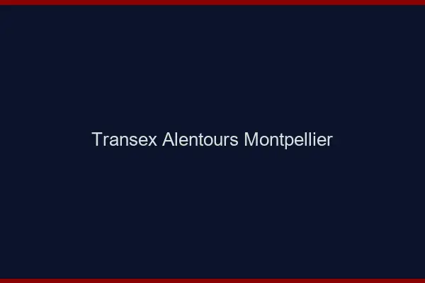 Transex Alentours Montpellier