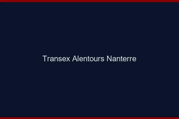 Transex Alentours Nanterre
