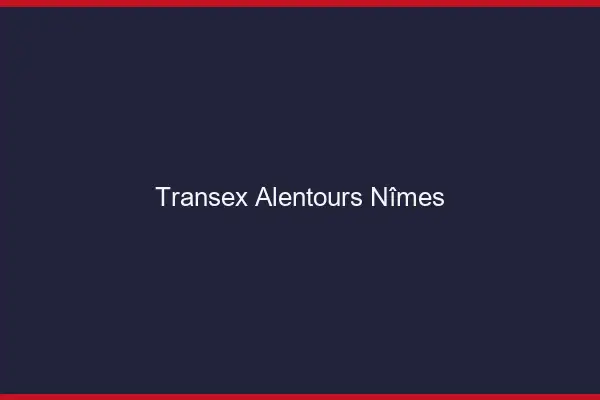 Transex Alentours Nîmes