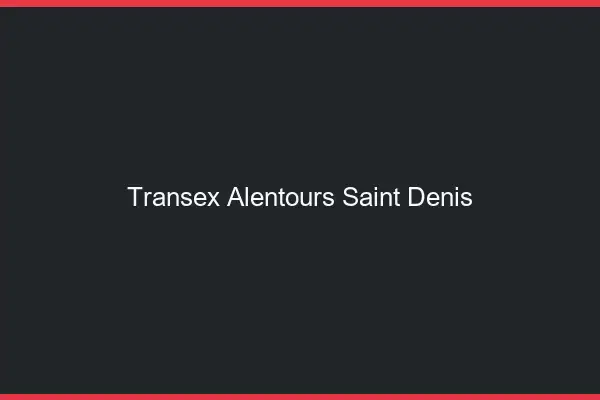 Transex Alentours Saint-Denis