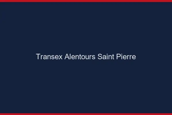 Transex Alentours Saint-Pierre