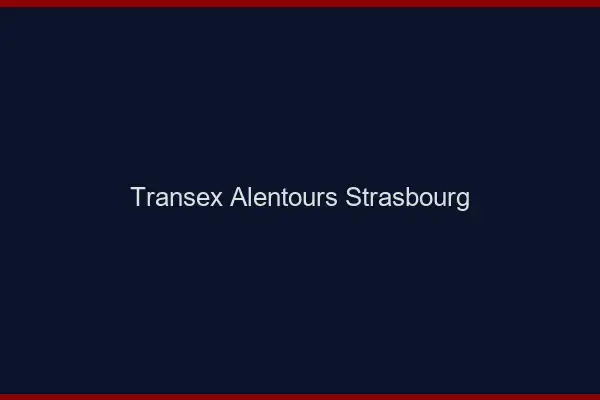 Transex Alentours Strasbourg