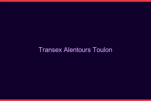 Transex Alentours Toulon